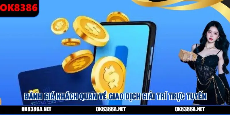 Đánh giá khách quan về giao dịch giải trí trực tuyến
